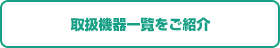 取扱機器一覧をご紹介